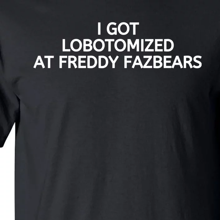 I Got Lobotomized At Freddy Fazbears Funny Meme Tall T-Shirt