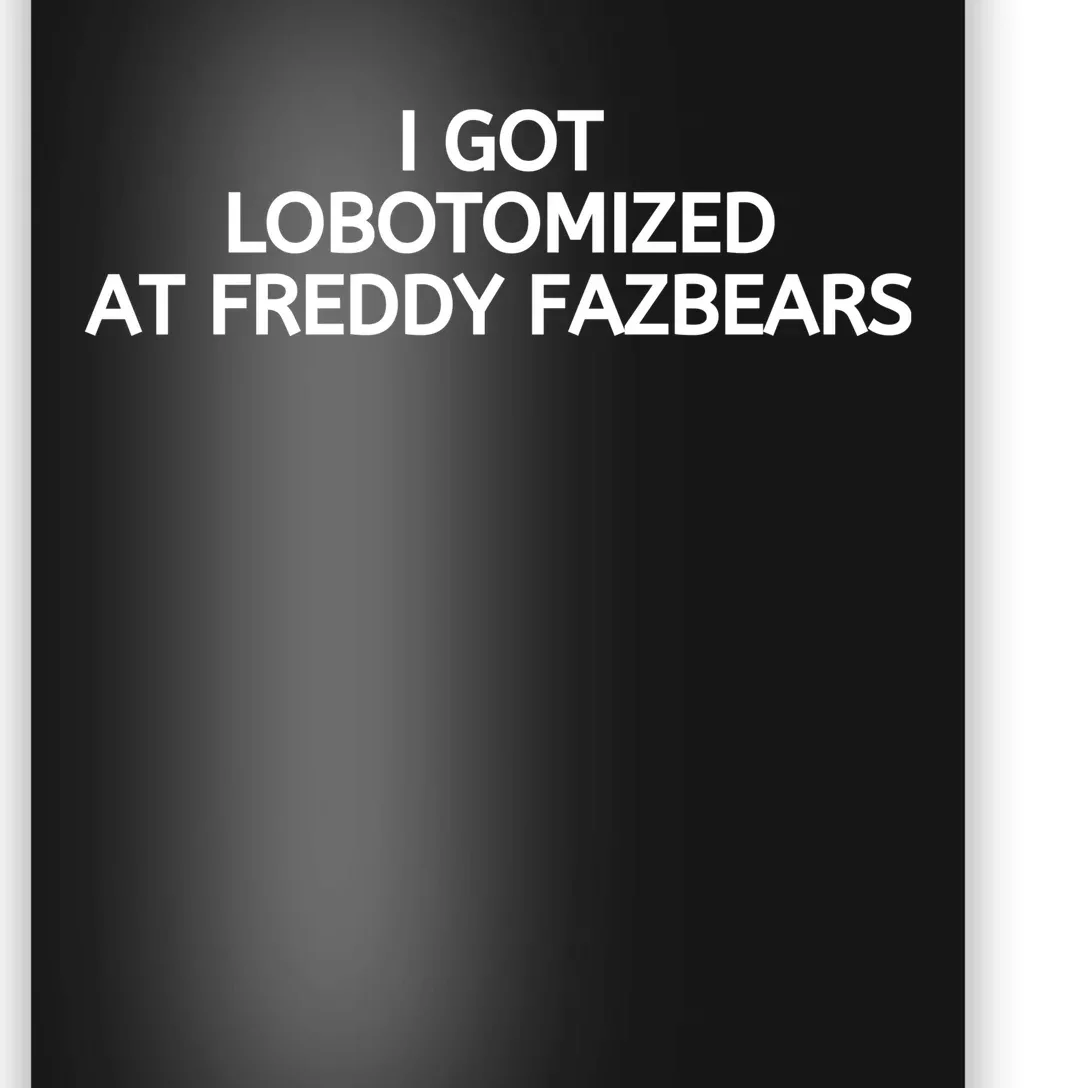 I Got Lobotomized At Freddy Fazbears Funny Meme Poster