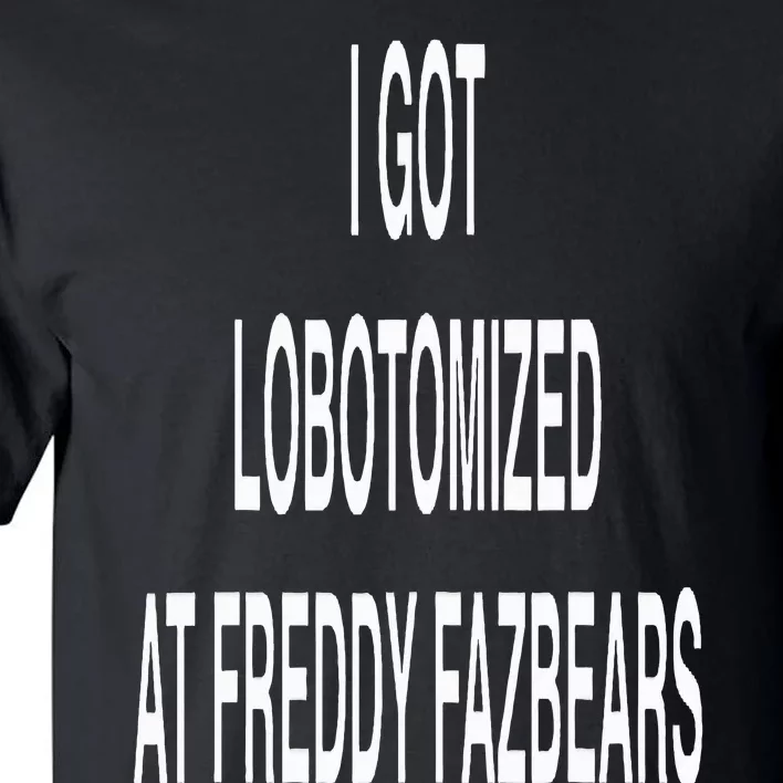 I Got Lobotomized At Freddy Fazbears Funny Meme Tall T-Shirt