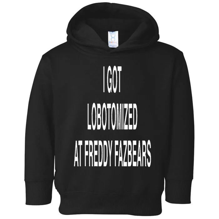 I Got Lobotomized At Freddy Fazbears Funny Meme Toddler Hoodie