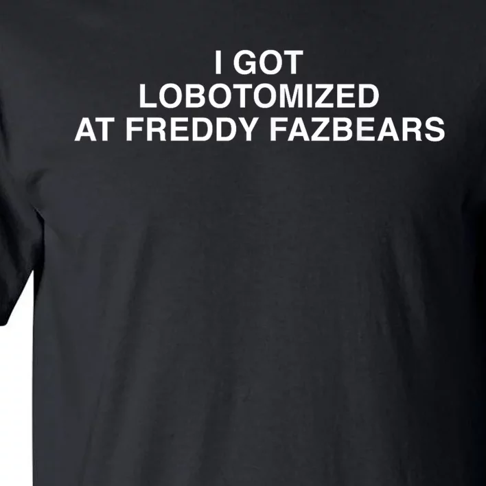 I Got Lobotomized At Freddy Fazbears Funny Meme Tall T-Shirt