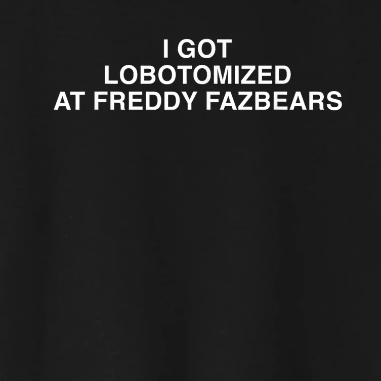 I Got Lobotomized At Freddy Fazbears Funny Meme Women's Crop Top Tee