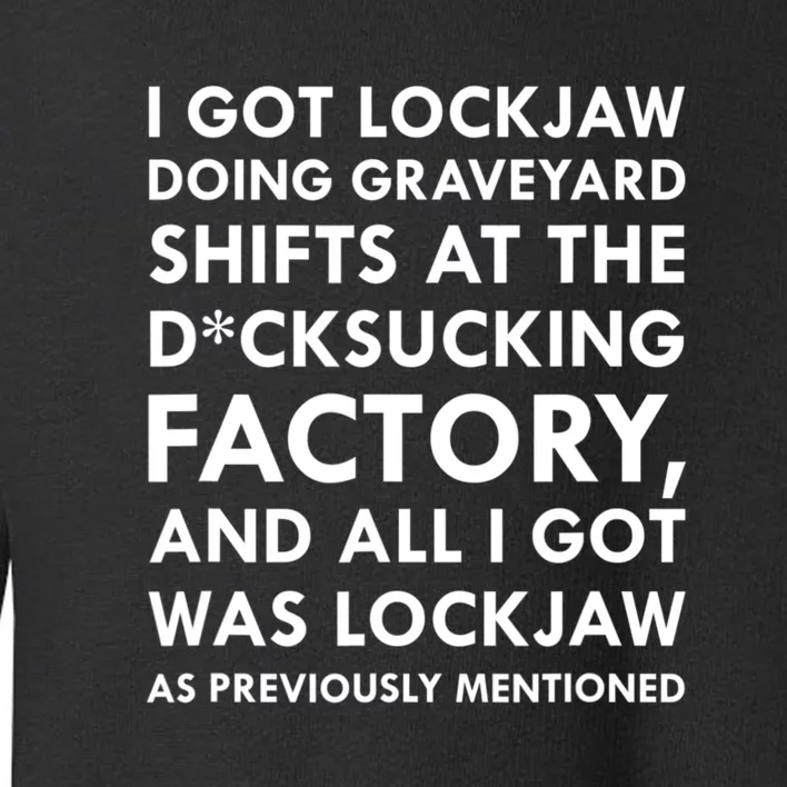 I Got Lockjaw Doing Graveyard Shifts At The Factory Toddler Sweatshirt