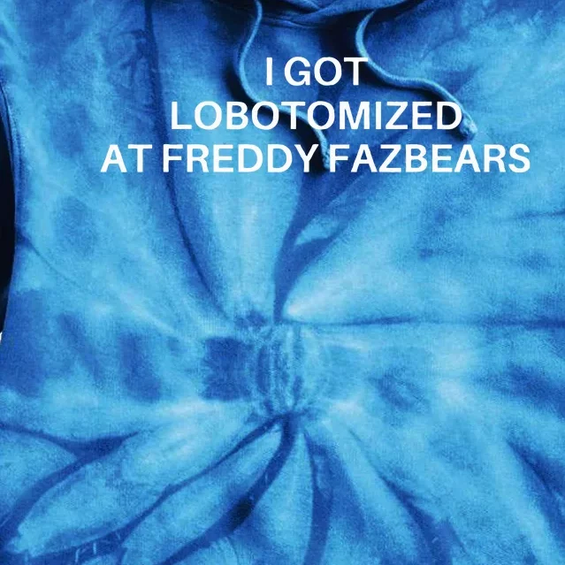 I Got Lobotomized At Freddy Fazbears Funny Meme Tie Dye Hoodie