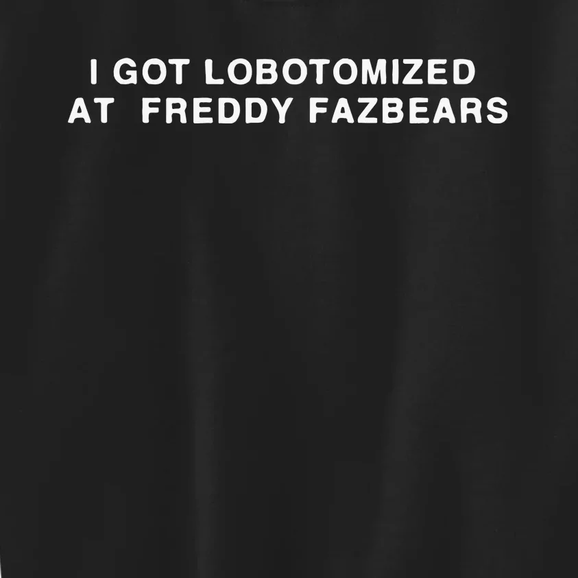 I Got Lobotomized At Freddy Fazbears Kids Sweatshirt