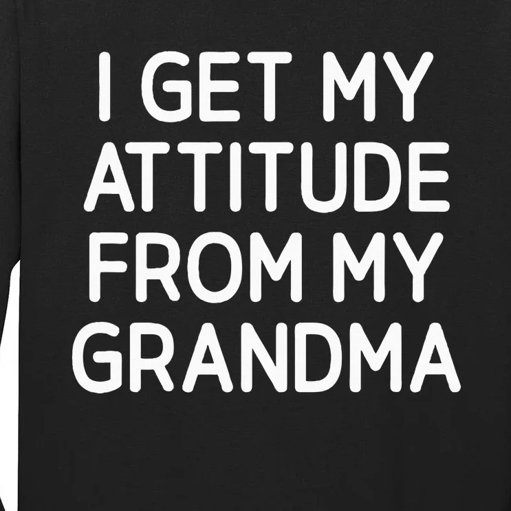 I Get My Attitude From My Grandma Funny Jokes Sarcastic Tall Long Sleeve T-Shirt