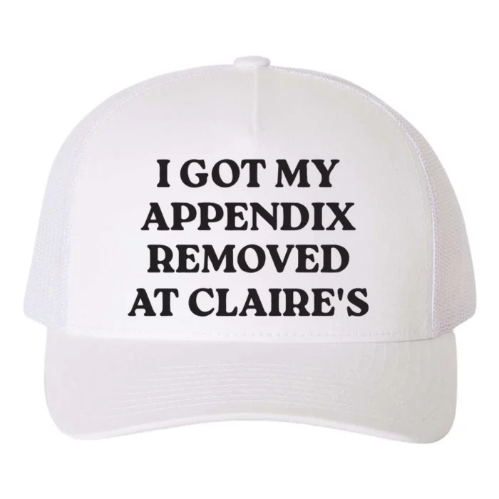 I Got My Appendix Removed At Claires Yupoong Adult 5-Panel Trucker Hat