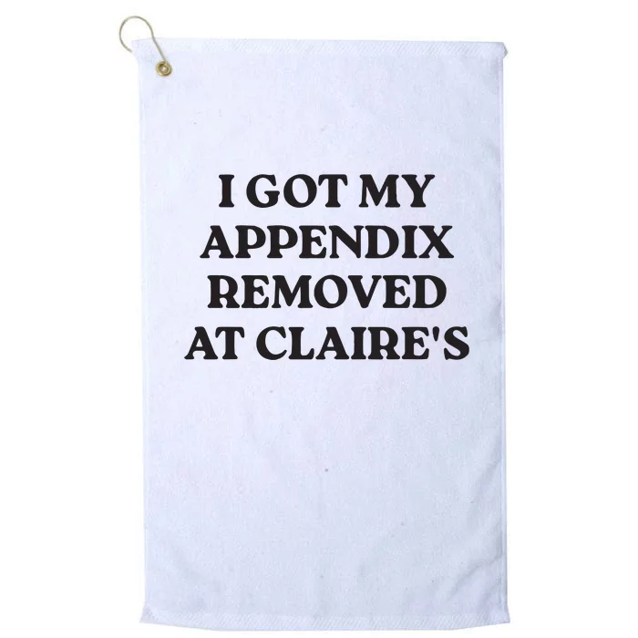 I Got My Appendix Removed At Claires Platinum Collection Golf Towel