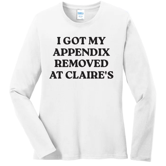 I Got My Appendix Removed At Claires Ladies Long Sleeve Shirt