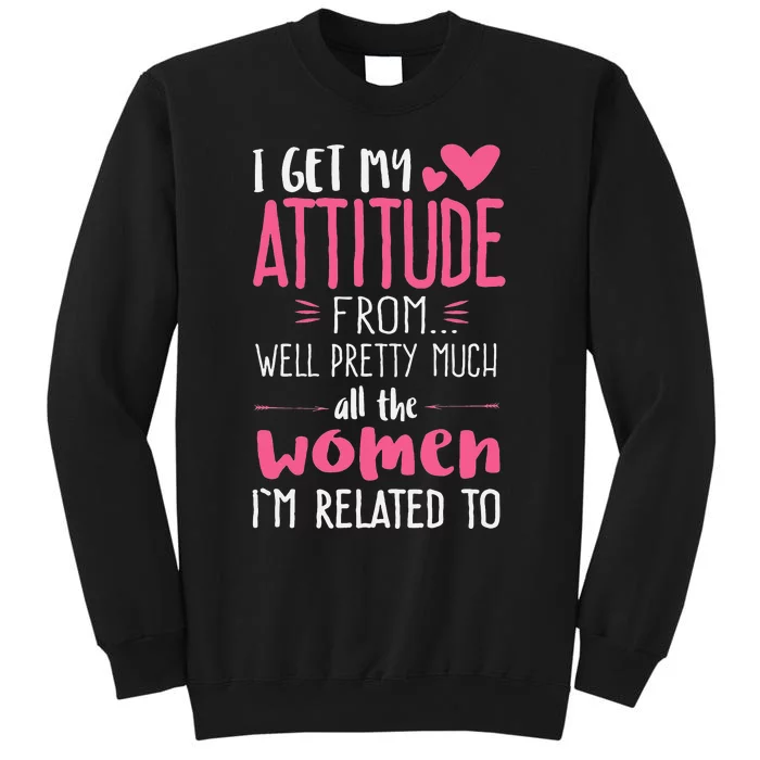 I Get My Attitude From Women In My Life Sassy Tall Sweatshirt