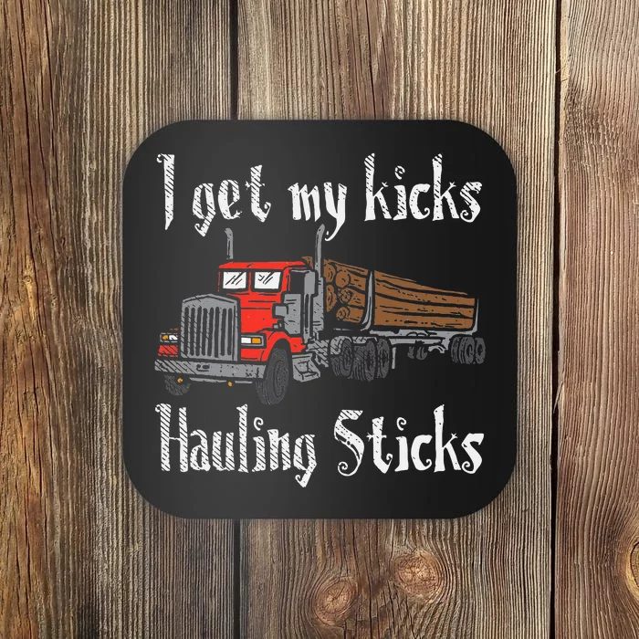 I Get My Kicks Hauling Sticks Log Truck Driver Hauler Coaster