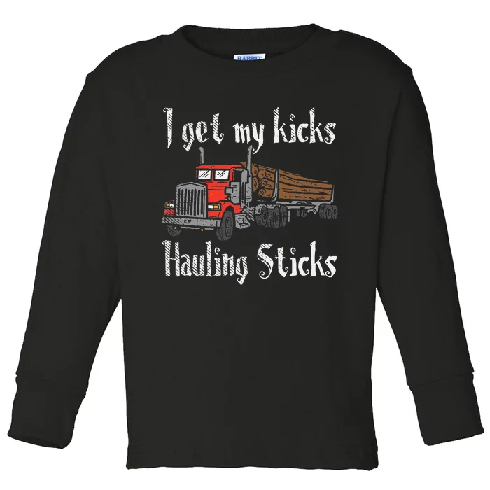 I Get My Kicks Hauling Sticks Log Truck Driver Hauler Toddler Long Sleeve Shirt