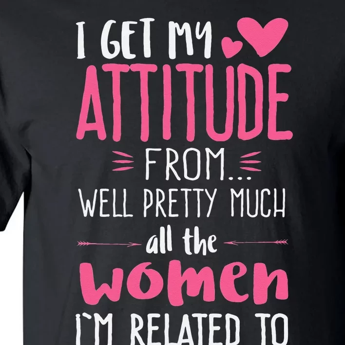 I Get My Attitude From Women In My Life Sassy Tall T-Shirt