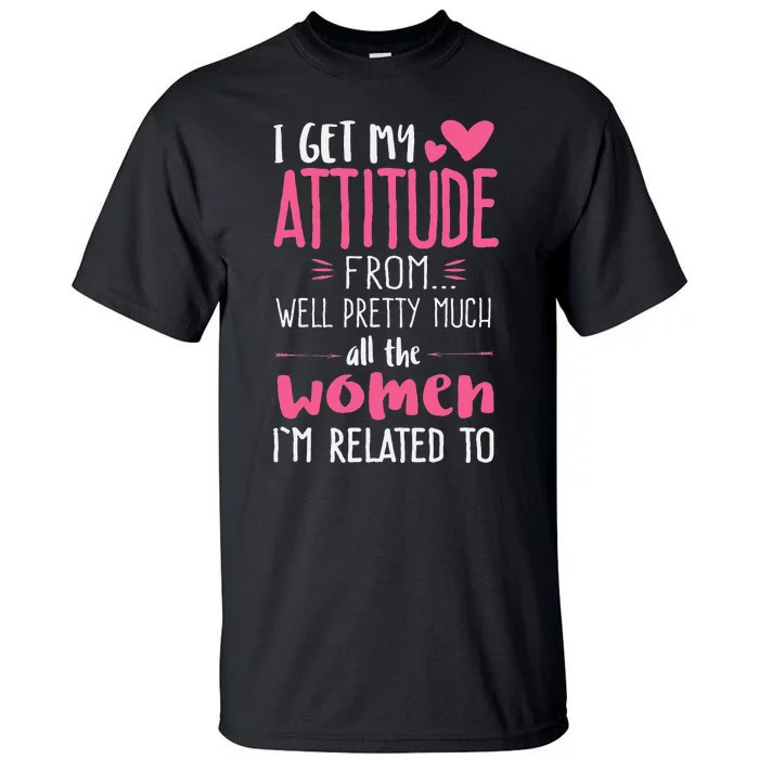 I Get My Attitude From Women In My Life Sassy Tall T-Shirt