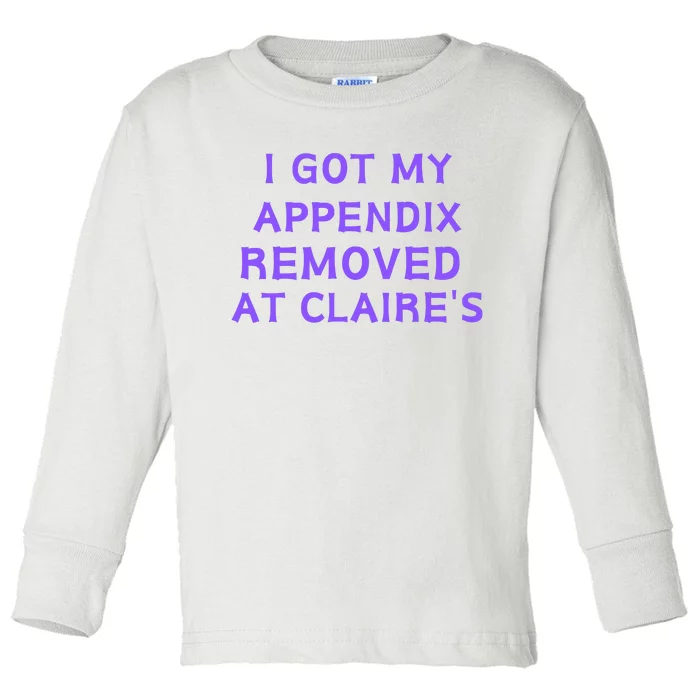 I Got My Appendix Removed At ClaireS Toddler Long Sleeve Shirt