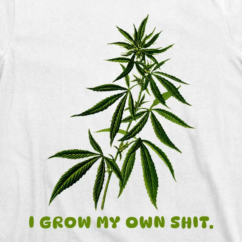 I Grow My Own Shit Funny Weed T-Shirt