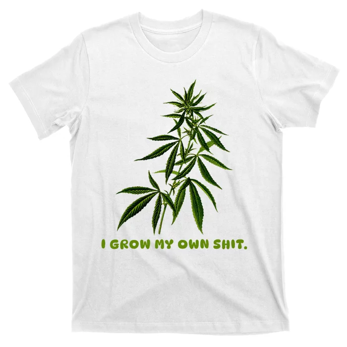 I Grow My Own Shit Funny Weed T-Shirt