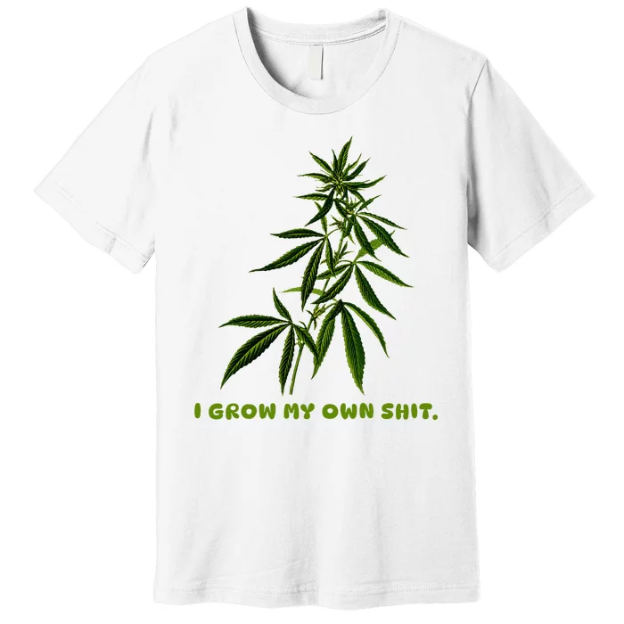 I Grow My Own Shit Funny Weed Premium T-Shirt