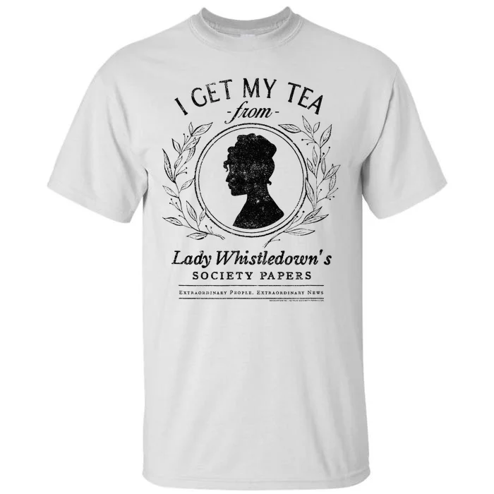 I Get My Tea From Lady WhistledownS Tall T-Shirt