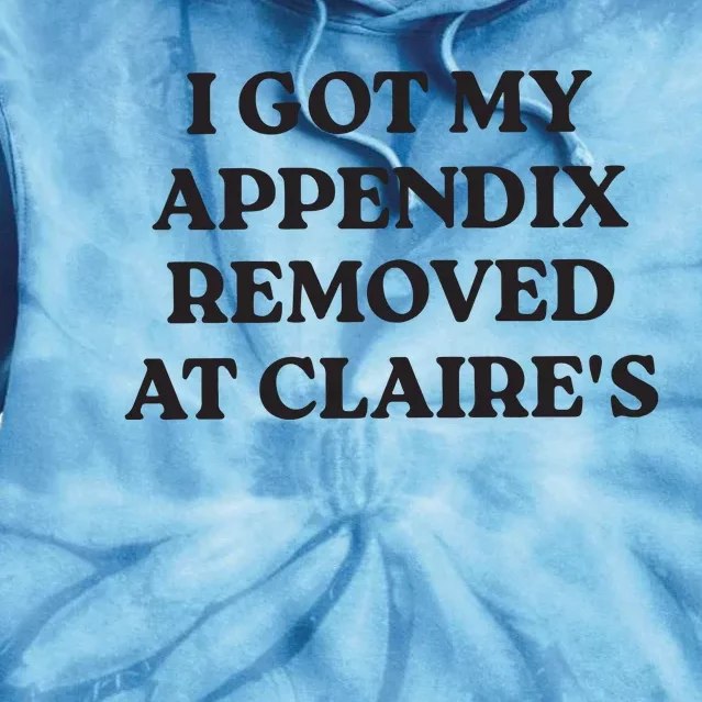 I Got My Appendix Removed At Claires Tie Dye Hoodie