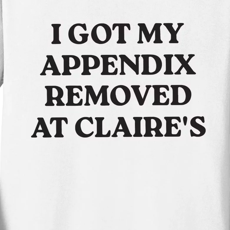 I Got My Appendix Removed At Claires Kids Long Sleeve Shirt