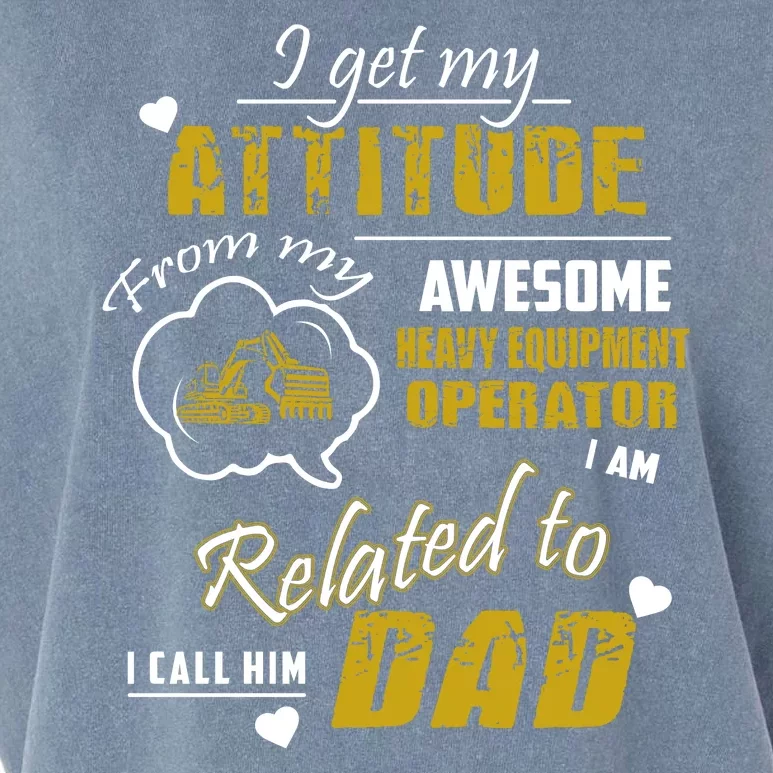 I Get My Attitude From My Awesome Heavy Equipment Operator Funny Fathers Day Garment-Dyed Women's Muscle Tee