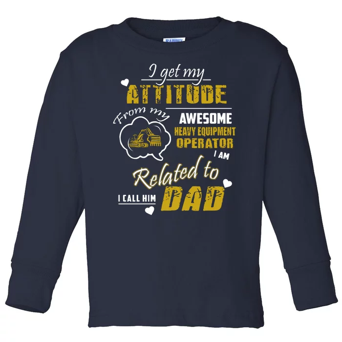 I Get My Attitude From My Awesome Heavy Equipment Operator Funny Fathers Day Toddler Long Sleeve Shirt