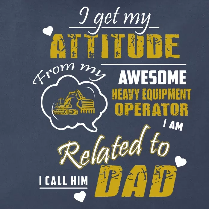 I Get My Attitude From My Awesome Heavy Equipment Operator Funny Fathers Day Zip Tote Bag