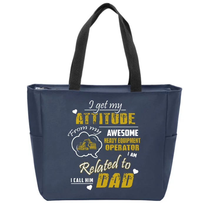 I Get My Attitude From My Awesome Heavy Equipment Operator Funny Fathers Day Zip Tote Bag