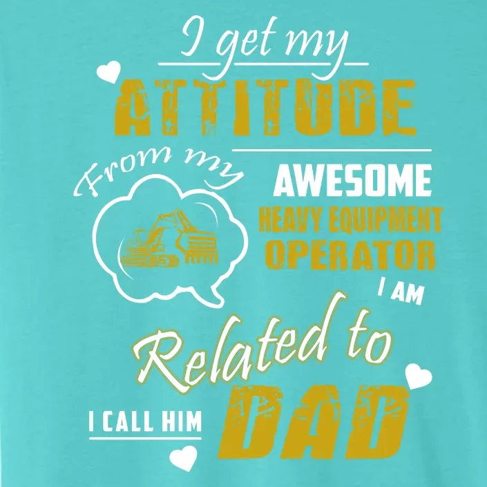 I Get My Attitude From My Awesome Heavy Equipment Operator Funny Fathers Day ChromaSoft Performance T-Shirt