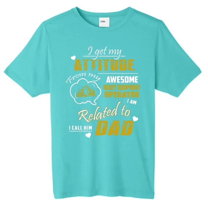 I Get My Attitude From My Awesome Heavy Equipment Operator Funny Fathers Day ChromaSoft Performance T-Shirt