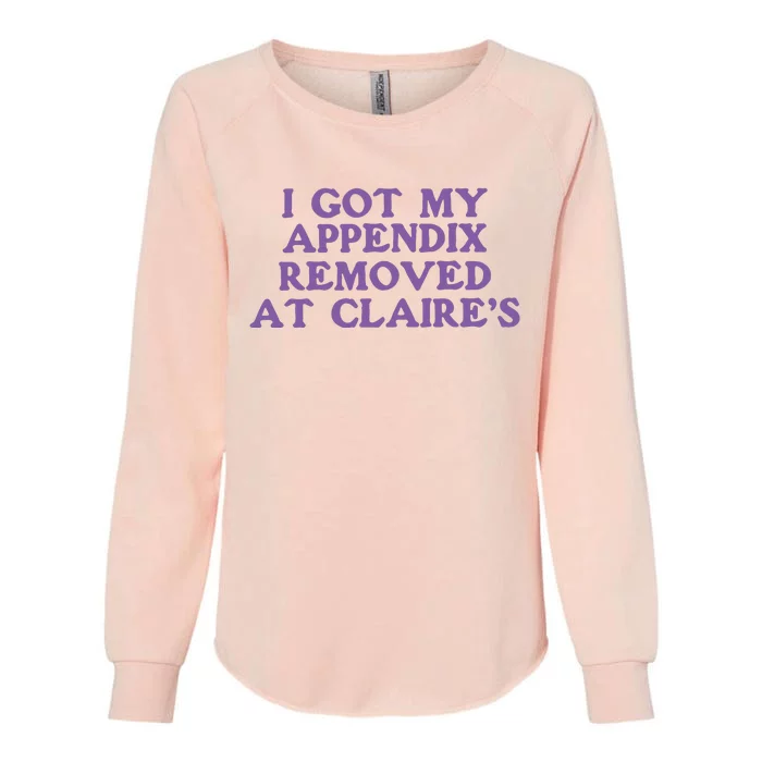 I Got My Appendix Removed At Claires Womens California Wash Sweatshirt