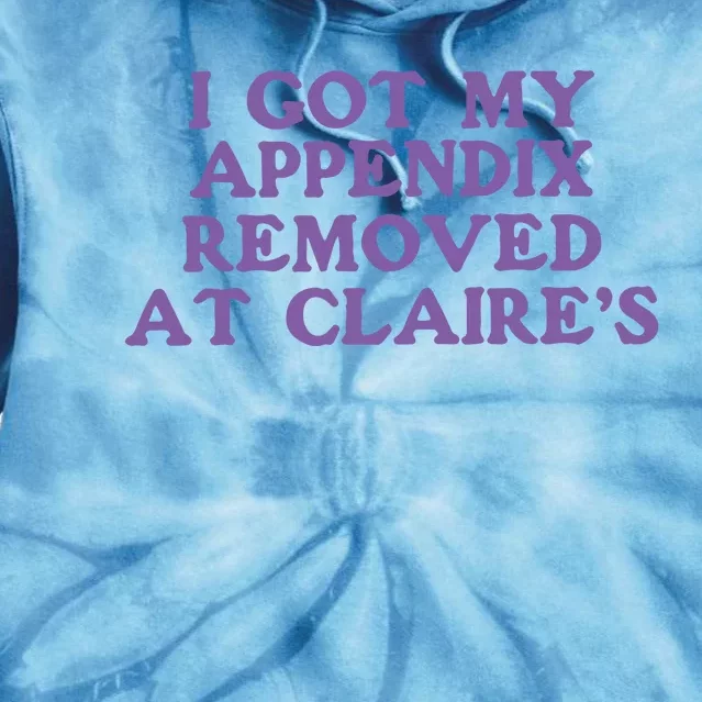 I Got My Appendix Removed At Claires Tie Dye Hoodie