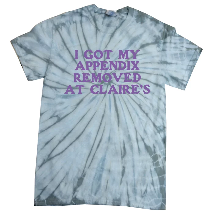 I Got My Appendix Removed At Claires Tie-Dye T-Shirt