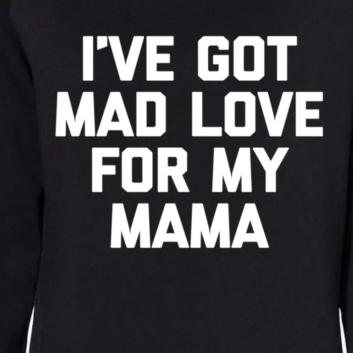 I've Got Mad Love For My Mama Meaningful Gift Funny Cute Mom Cool Mom Gift Womens California Wash Sweatshirt