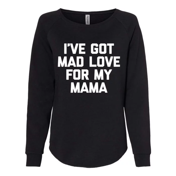 I've Got Mad Love For My Mama Meaningful Gift Funny Cute Mom Cool Mom Gift Womens California Wash Sweatshirt