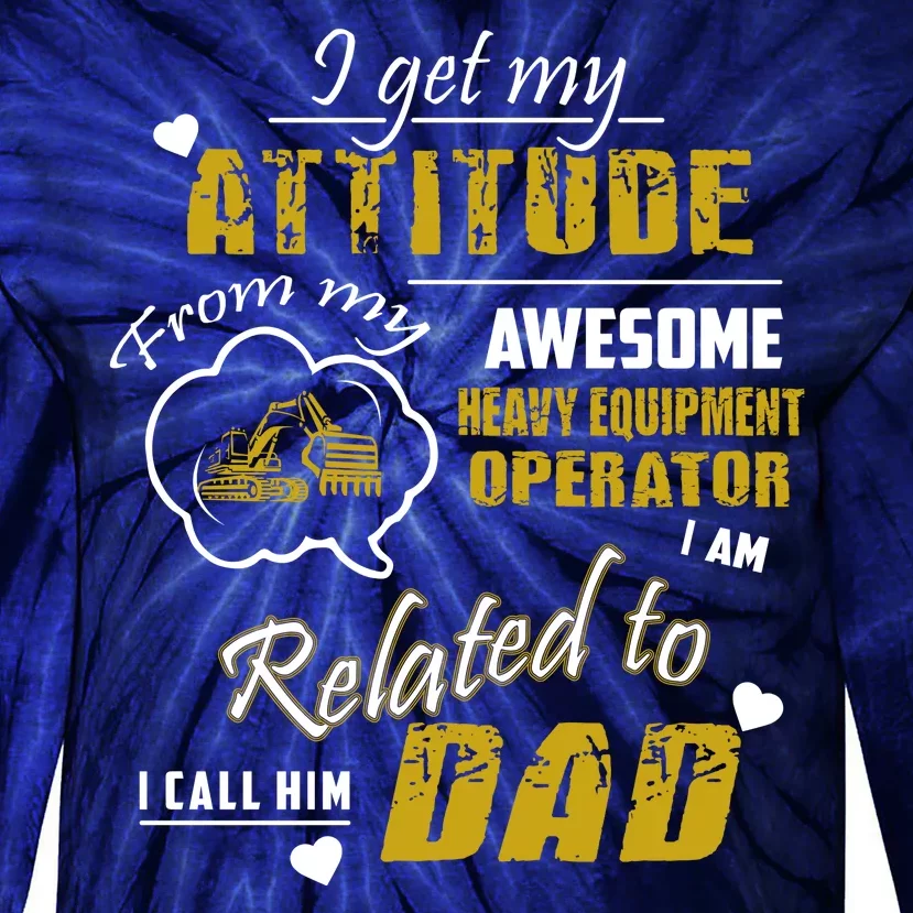 I Get My Attitude From My Awesome Heavy Equipment Operator Dad Tie-Dye Long Sleeve Shirt