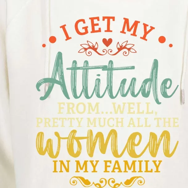 I Get My Attitude From All the Wo In My Family Funny Womens Funnel Neck Pullover Hood