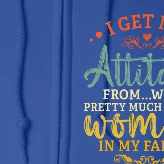 I Get My Attitude From All the Wo In My Family Funny Full Zip Hoodie