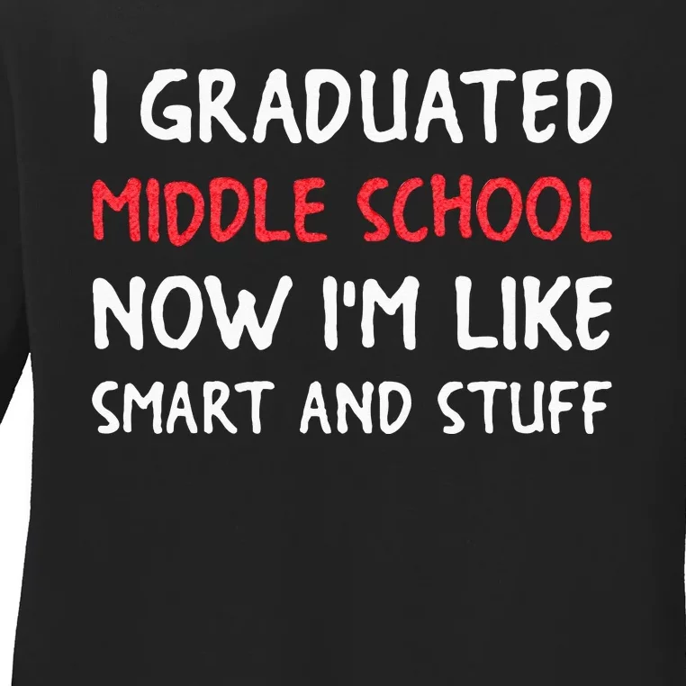 I Graduated Middle School Now Im Like Smart And Stuff Ladies Long Sleeve Shirt