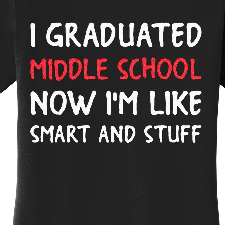 I Graduated Middle School Now Im Like Smart And Stuff Women's T-Shirt