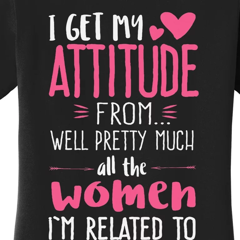 I Get My Attitude From Women In My Life Sassy Women's T-Shirt