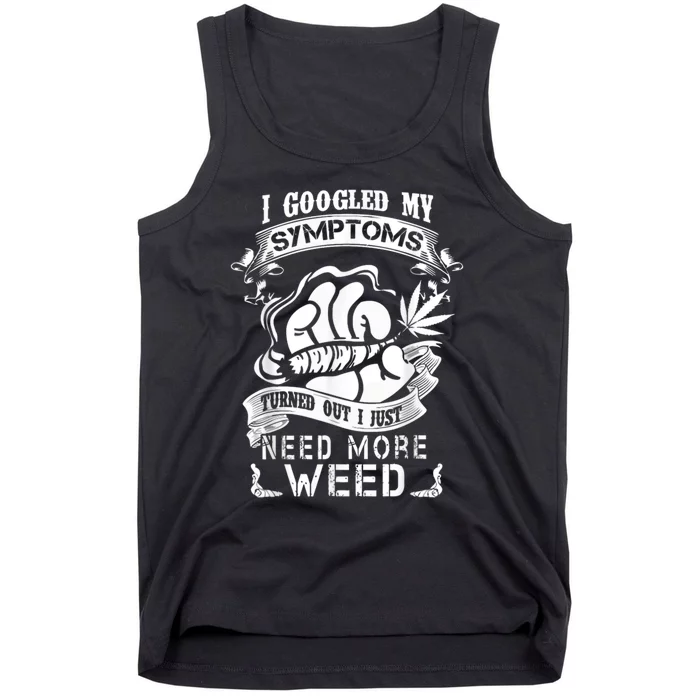 I Googled My Symptoms Turned Out I Just Need More Weed Tank Top