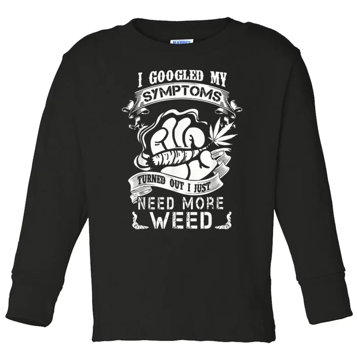 I Googled My Symptoms Turned Out I Just Need More Weed Toddler Long Sleeve Shirt