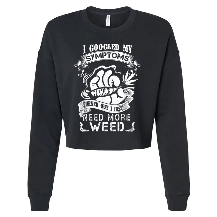 I Googled My Symptoms Turned Out I Just Need More Weed Cropped Pullover Crew