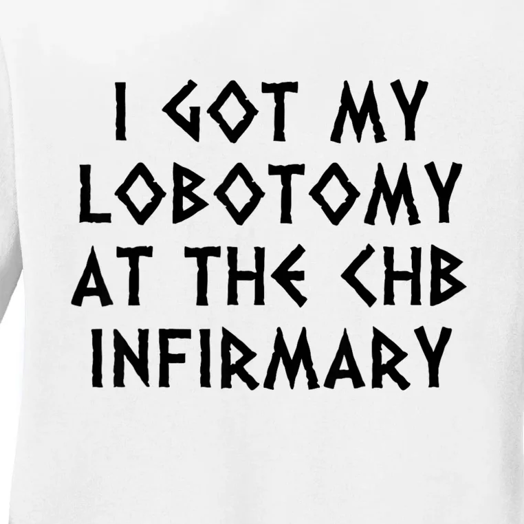 I Got My Lobotomy At The Chb Infirmary Ladies Long Sleeve Shirt