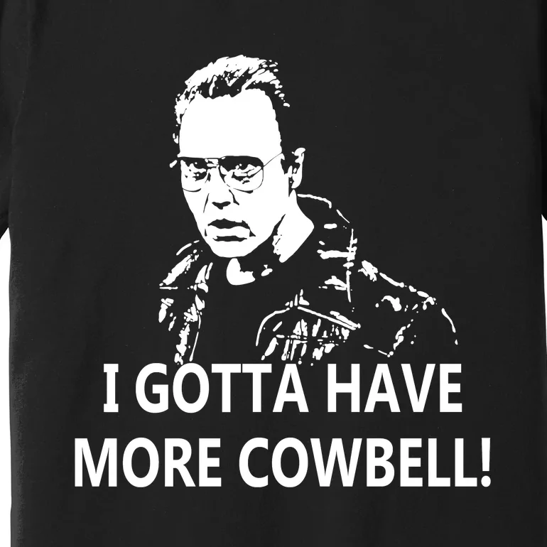 I Gotta More Cowbell Premium T-Shirt