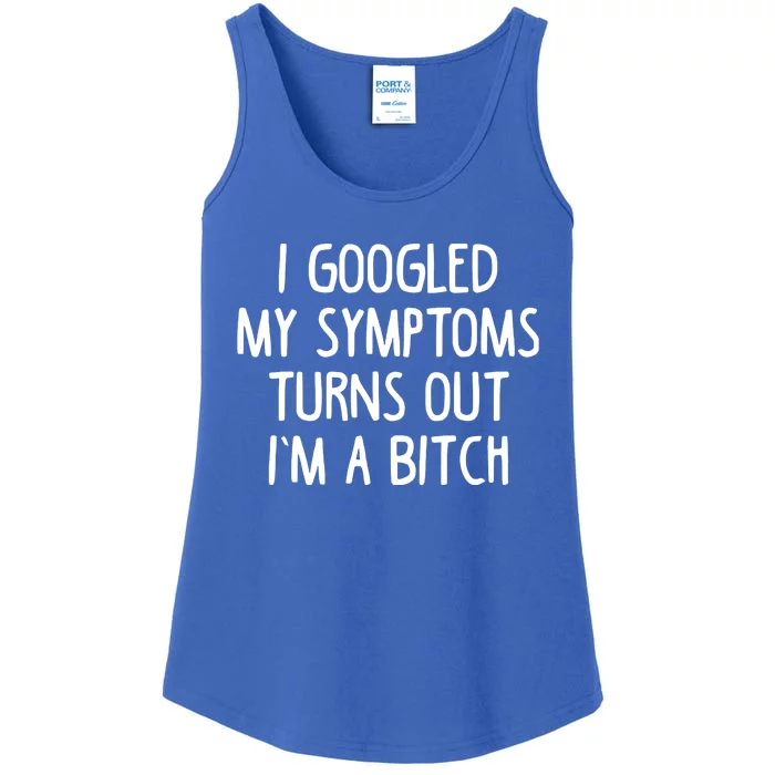 I Googled My Symptoms Turns Out IM A Bitch Ladies Essential Tank