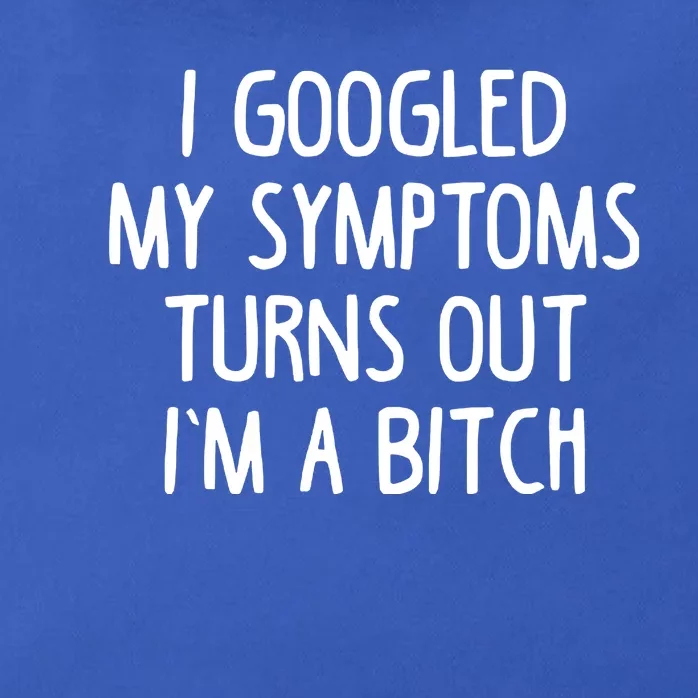 I Googled My Symptoms Turns Out IM A Bitch Zip Tote Bag