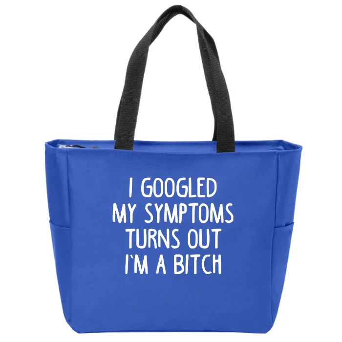 I Googled My Symptoms Turns Out IM A Bitch Zip Tote Bag